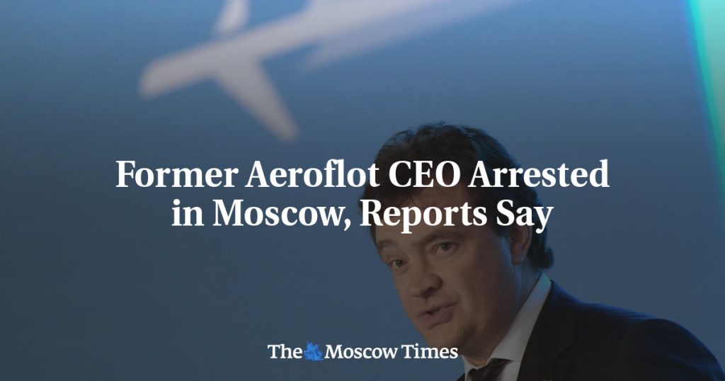 Сообщается об аресте бывшего генерального директора Аэрофлота в Москве Сообщается об аресте бывшего генерального директора Аэрофлота в Москве