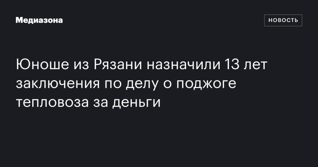 Рязанскому юноше дали 13 лет за поджог тепловоза за вознаграждение