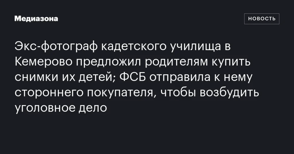 Фотограф из Кемерово предлагал родителям кадетов купить снимки, но ФСБ устроила проверку и возбудила дело