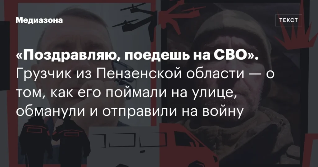 «Поздравляю, отправляем на СВО»: История грузчика из Пензенской области, обманутого и отправленного на войну