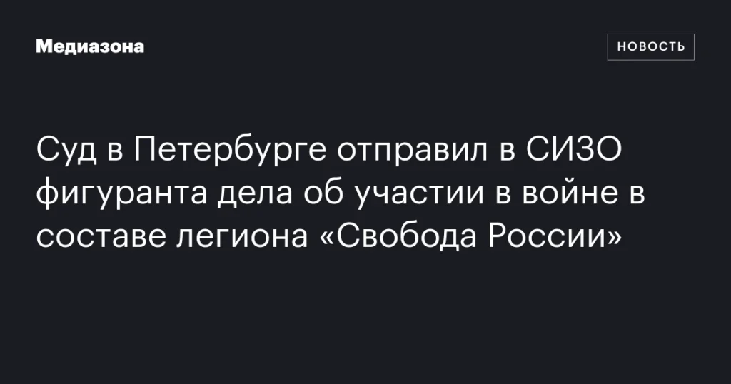 В Петербурге суд арестовал обвиняемого по делу о участии в войне в составе легиона «Свобода России» В Петербурге суд арестовал обвиняемого по делу о участии в войне в составе легиона «Свобода России»