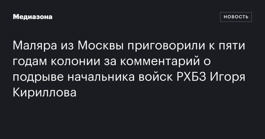 Московскому маляру дали пять лет колонии за комментарий о гибели начальника РХБЗ Игоря Кириллова