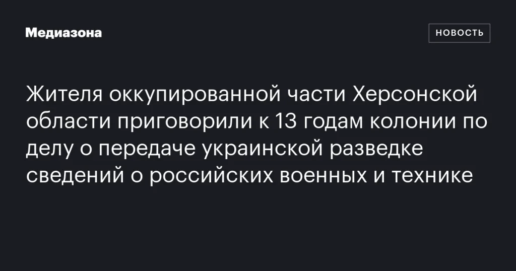Жителя оккупированной Херсонщины осудили на 13 лет за передачу данных о российских военных украинской разведке