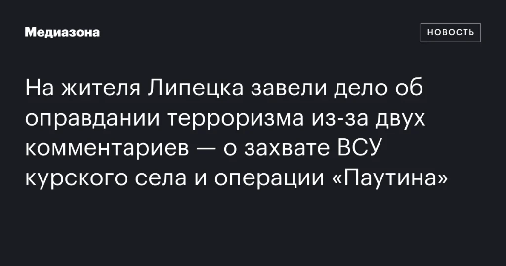 Житель Липецка обвиняется в оправдании терроризма из-за комментариев о захвате села в Курской области и операции «Паутина»