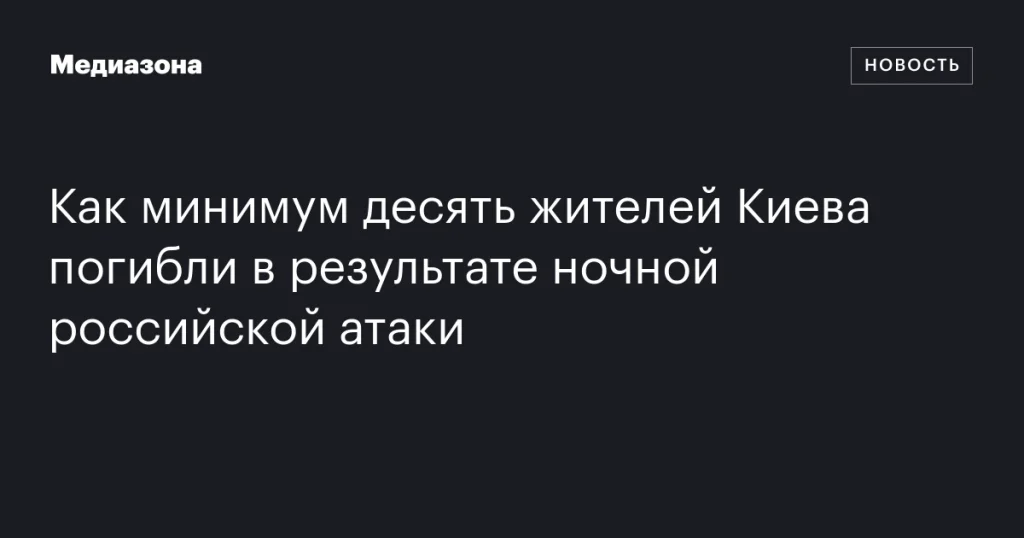 Ночная российская атака унесла жизни десяти жителей Киева Ночная российская атака унесла жизни десяти жителей Киева