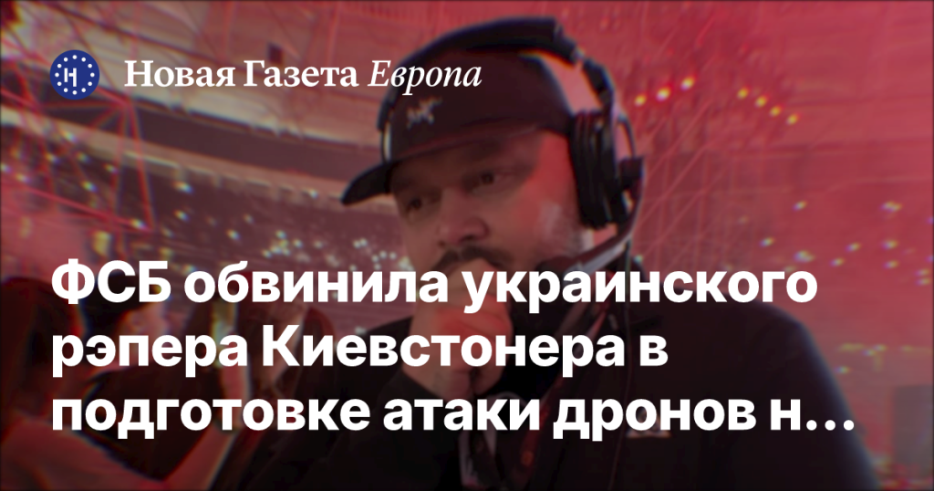ФСБ заявила о причастности украинского рэпера Киевстонера к подготовке атаки дронов на предприятие в Подмосковье ФСБ заявила о причастности украинского рэпера Киевстонера к подготовке атаки дронов на предприятие в Подмосковье
