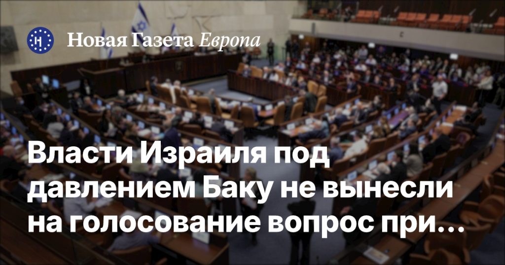Израиль не вынес на голосование вопрос о признании геноцида армян из-за давления со стороны Баку — Haaretz Израиль не вынес на голосование вопрос о признании геноцида армян из-за давления со стороны Баку — Haaretz