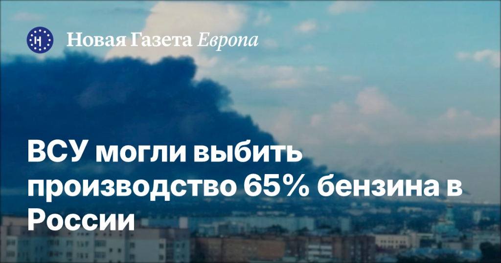 ВСУ могли остановить производство 65% бензина в России — Новая газета Европа ВСУ могли остановить производство 65% бензина в России — Новая газета Европа