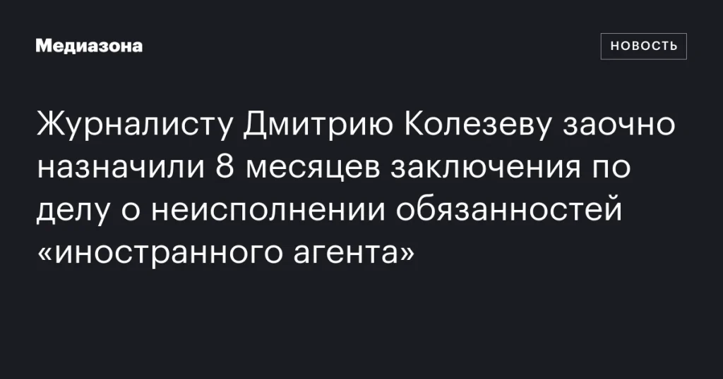 Журналиста Дмитрия Колезева приговорили к 8 месяцам заключения за нарушение закона об «иностранных агентах» Журналиста Дмитрия Колезева приговорили к 8 месяцам заключения за нарушение закона об «иностранных агентах»