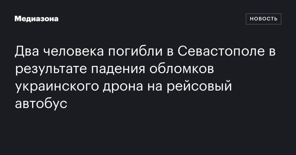 В Севастополе обломки украинского дрона упали на автобус, погибли два человека В Севастополе обломки украинского дрона упали на автобус, погибли два человека