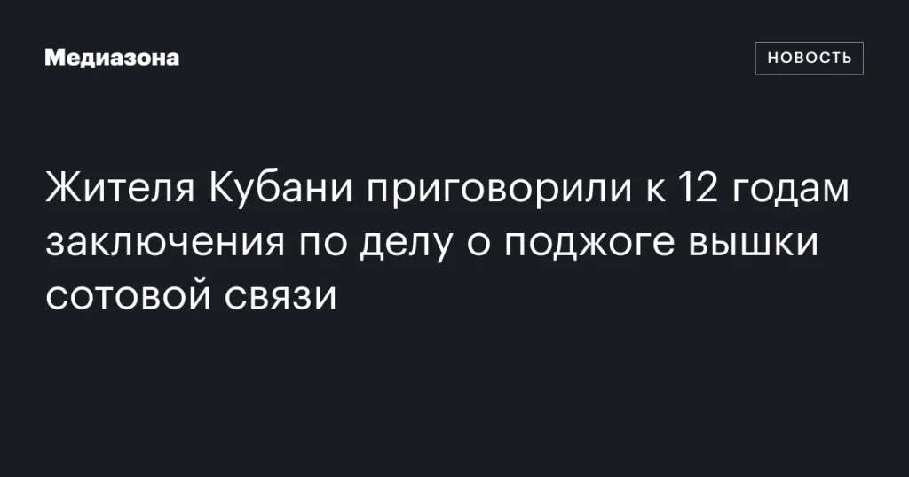 На Кубани мужчину осудили на 12 лет за поджог сотовой вышки На Кубани мужчину осудили на 12 лет за поджог сотовой вышки
