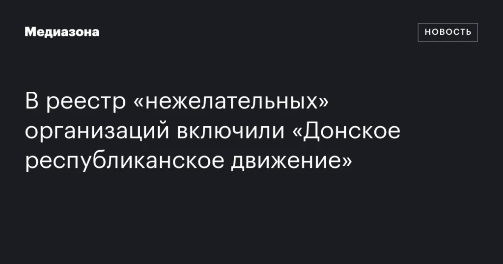 «Донское республиканское движение» внесено в список «нежелательных» организаций «Донское республиканское движение» внесено в список «нежелательных» организаций