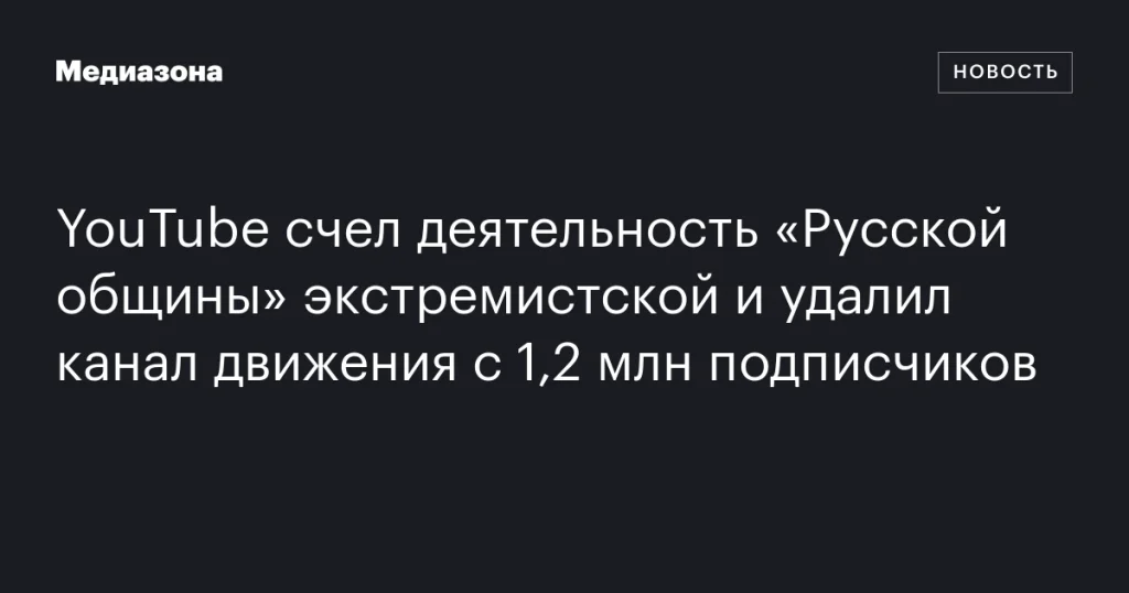 YouTube признал «Русскую общину» экстремистской и удалил их канал с 1,2 млн подписчиков YouTube признал «Русскую общину» экстремистской и удалил их канал с 1,2 млн подписчиков