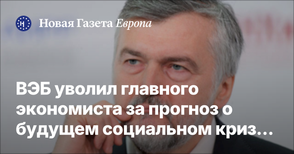 ВЭБ уволил главного экономиста после прогноза о социальном кризисе и поражении России в противостоянии с Западом ВЭБ уволил главного экономиста после прогноза о социальном кризисе и поражении России в противостоянии с Западом
